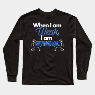 When I am weak, I am strong Long Sleeve T-Shirt